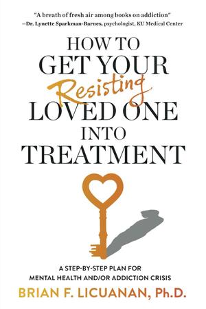 HOW TO GET YOUR RESISTING LOVED ONE INTO TREATMENT